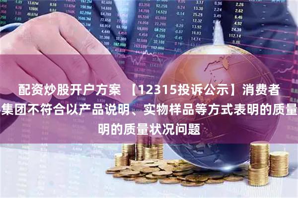 配资炒股开户方案 【12315投诉公示】消费者投诉公牛集团不符合以产品说明、实物样品等方式表明的质量状况问题